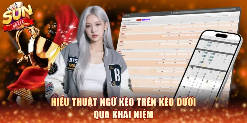 Hiểu thuật ngữ kèo trên kèo dưới qua khái niệm